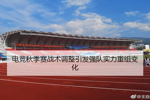 电竞秋季赛战术调整引发强队实力重组变化 - JingyuSports